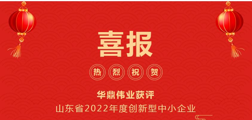 熱烈祝賀華鼎偉業獲評山東省2022年度創新型中小企業